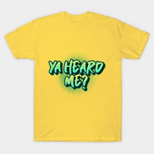 Ya Heard Me? Slang T-Shirt